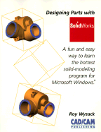 Designing Parts with SolidWorks - Wysack, Roy, and Wolfe, L Stephen (Foreword by)