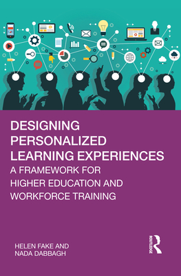 Designing Personalized Learning Experiences: A Framework for Higher Education and Workforce Training - Fake, Helen, and Dabbagh, Nada