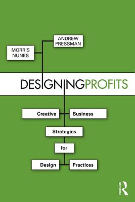Designing Profits: Creative Business Strategies for Design Practices - Nunes, Morris, and Pressman, Andrew