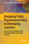 Designing Public Procurement Policy in Developing Countries: How to Foster Technology Transfer and Industrialization in the Global Economy - Ylek, Murat A. (Editor), and Taylor, Travis K. (Editor)