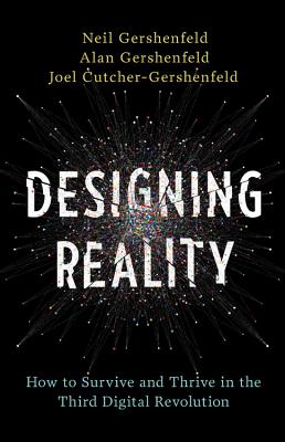 Designing Reality: How to Survive and Thrive in the Third Digital Revolution - Gershenfeld, Neil, and Gershenfeld, Alan, and Cutcher-Gershenfeld, Joel