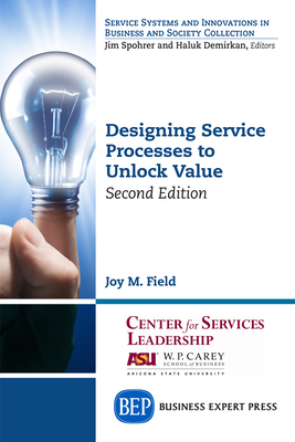 Designing Service Processes to Unlock Value, Second Edition - Field, Joy M