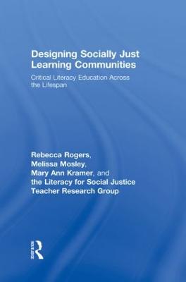 Designing Socially Just Learning Communities: Critical Literacy Education across the Lifespan - Rogers, Rebecca, and Kramer, Mary Ann, and Mosley, Melissa