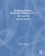 Designing Software Synthesizer Plugins in C++: With Audio DSP