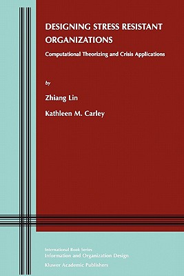 Designing Stress Resistant Organizations: Computational Theorizing and Crisis Applications - Lin, Zhiang (John), and Carley, Kathleen M.