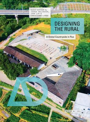 Designing the Rural: A Global Countryside in Flux - Bolchover, Joshua (Guest editor), and Lin, John (Guest editor), and Lange, Christiane (Guest editor)