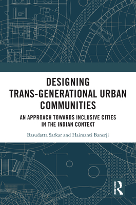 Designing Trans-Generational Urban Communities: An Approach towards Inclusive Cities in the Indian Context - Sarkar, Basudatta, and Banerji, Haimanti