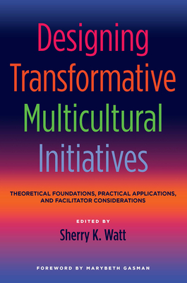 Designing Transformative Multicultural Initiatives: Theoretical Foundations, Practical Applications, and Facilitator Considerations - Watt, Sherry K (Editor)
