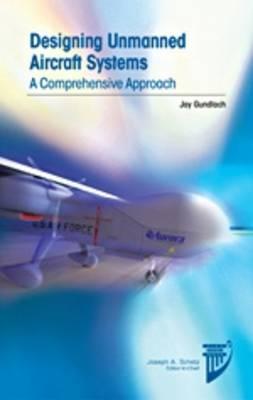 Designing Unmanned Aircraft Systems: A Comprehensive Approach - Gundlach, Jay