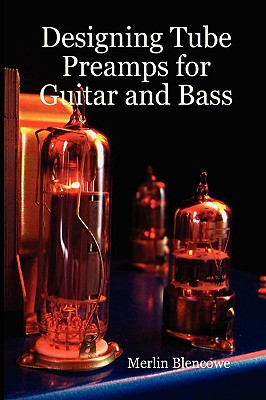 Designing Valve Preamps for Guitar and Bass - Blencowe, Merlin