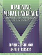 Designing Visual Language: Strategies for Professional Communicators (Part of the Allyn & Bacon Series in Technical Communication) - Kostelnick, Charles, Professor, PhD, and Roberts, David D, and Dragga, Sam (Editor)