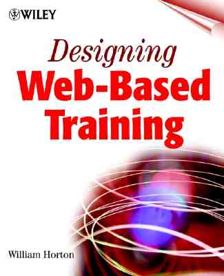 Designing Web-Based Training: How to Teach Anyone Anything Anywhere Anytime - Horton, William