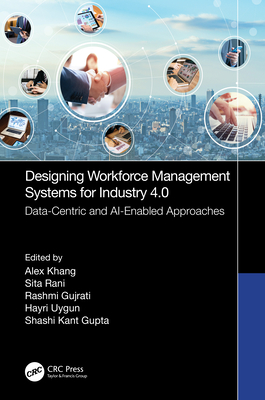 Designing Workforce Management Systems for Industry 4.0: Data-Centric and AI-Enabled Approaches - Khang, Alex (Editor), and Rani, Sita (Editor), and Gujrati, Rashmi (Editor)