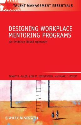 Designing Workplace Mentoring Programs: An Evidence-Based Approach - Allen, Tammy D, and Finkelstein, Lisa M, and Poteet, Mark L