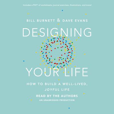 Designing Your Life: How to Build a Well-Lived, Joyful Life - Burnett, Bill (Read by), and Evans, Dave (Read by)