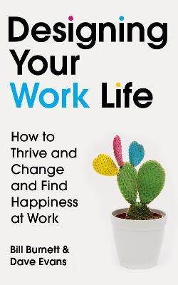 Designing Your Work Life: The #1 New York Times bestseller for building the perfect career - Burnett, Bill, and Evans, Dave