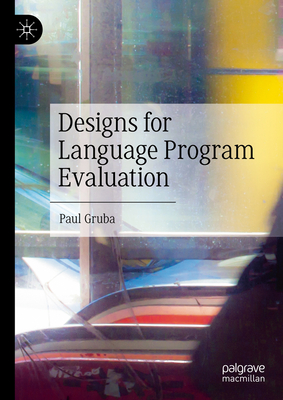 Designs for Language Program Evaluation - Gruba, Paul, and Frost, Kellie (Contributions by)