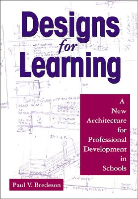 Designs for Learning: A New Architecture for Professional Development in Schools - Bredeson, Paul V, Professor