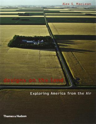 Designs on the Land: Exploring America from the Air - MacLean, Alex S, Mr., and Besse, Jean-Marc, and Corner, James