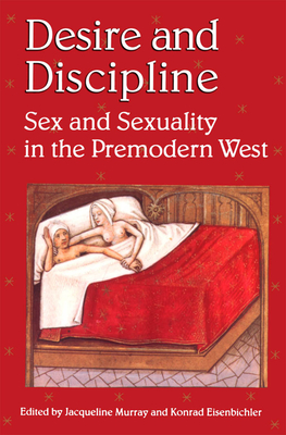 Desire and Discipline: Sex and Sexuality in the Premodern West - Eisenbichler, Konrad (Editor), and Murray, Jacqueline (Editor)