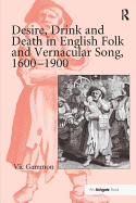 Desire, Drink and Death in English Folk and Vernacular Song, 1600 1900