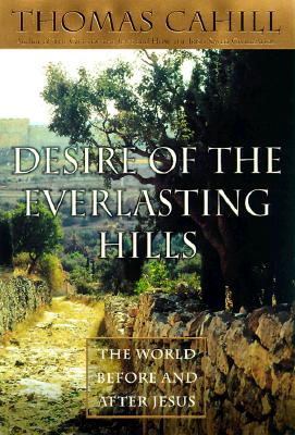 Desire of the Everlasting Hills: The World Before and After Jesus - Cahill, Thomas