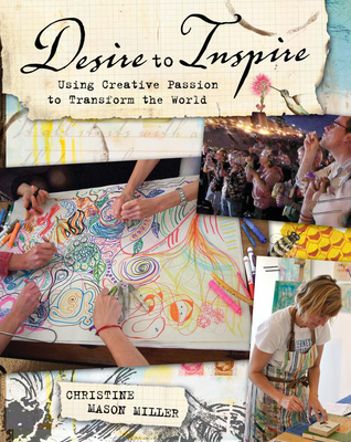 Desire to Inspire: Using Creative Passion to Transform the World - Miller, Christine Mason