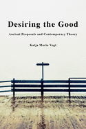 Desiring the Good: Ancient Proposals and Contemporary Theory