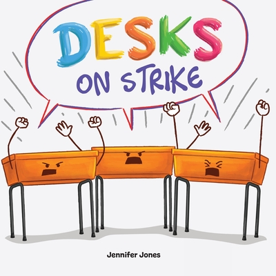 Desks on Strike: A Funny, Rhyming, Read Aloud About Being Responsible With School Supplies - Jones, Jennifer