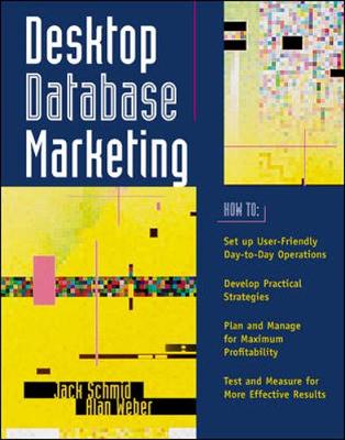 Desktop Database Marketing - Schmid, Jack, and Weber, Alan, and Schmid Jack