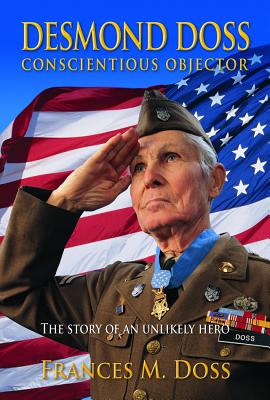 Desmond Doss Conscientious Objector: The Story of an Unlikely Hero - Francess M Doss