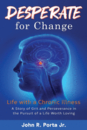 DESPERATE for Change: Life with a Chronic Illness: A story of grit and perseverance in the pursuit of a life worth loving