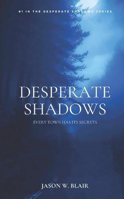 Desperate Shadows: Every Town has its secrets - Blair, Jason W