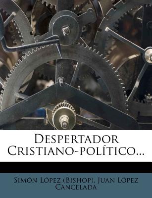 Despertador Cristiano-Pol?tico... - (bishop), Simon Lopez, and Juan Lopez Cancelada (Creator)