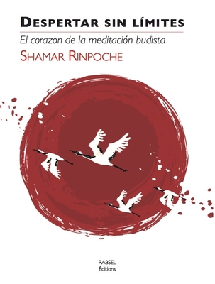 Despertar Sin Limites: El Coraz?n de la Meditaci?n Budista - Rinpoche, Shamar, and Camara, Maria (Translated by)