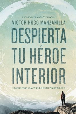 Despierta Tu H?roe Interior: 7 Pasos Para Una Vida de ?xito Y Significado - Manzanilla, Victor Hugo