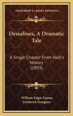 Dessalines, A Dramatic Tale: A Single Chapter From Haiti's History (1893) - Easton, William Edgar, and Douglass, Frederick