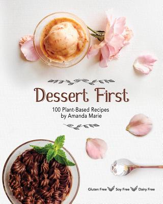 Dessert First: 100 Plant-Based Recipes - Marie, Amanda