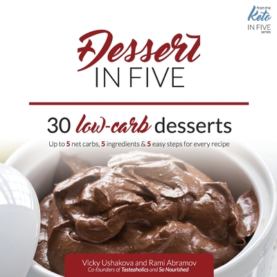 Dessert in Five: 30 Low Carb Desserts. Up to 5 Net Carbs & 5 Ingredients Each! - Abramov, Rami, and Ushakova, Vicky