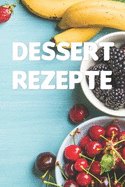 Dessert Rezepte: Notizbuch f?r alle Hobbykchinnen und Hobbykche, die Desserte lieben zum Sammeln von Dessert Rezepten f?r Kche, Kchinnen und alle, die gerne essen