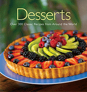 Desserts: Over 200 Classic Recipes from Around the World