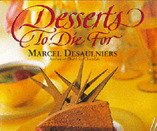 Desserts To Die For - Desaulniers, Marcel