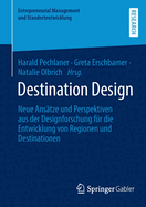 Destination Design: Neue Anstze Und Perspektiven Aus Der Designforschung Fr Die Entwicklung Von Regionen Und Destinationen