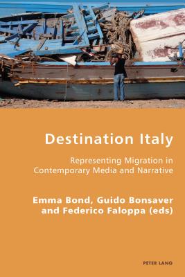 Destination Italy: Representing Migration in Contemporary Media and Narrative - Antonello, Pierpaolo (Series edited by), and Gordon, Robert S.C. (Series edited by), and Bond, Emma (Editor)