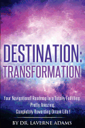 Destination Transformation: Your Navigational Guide to a Totally Fulfilling, Pretty Amazing, Completely Rewarding, Dream Life