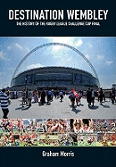 Destination Wembley: The History of the Rugby League Challenge Cup Final