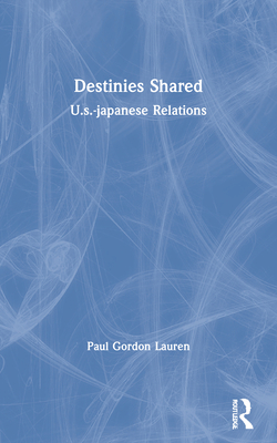 Destinies Shared: U.s.-japanese Relations - Lauren, Paul Gordon