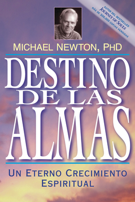 Destino de las Almas: Un Eterno Crecimiento Espiritual - Newton, Michael, PH.D.
