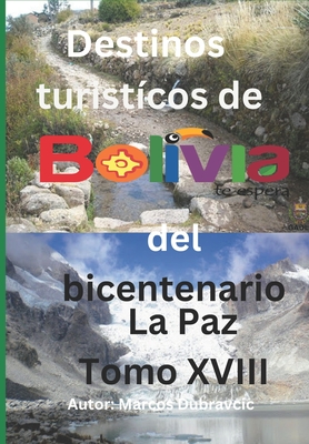 Destinos turisticos de Bolivia del bicentenario La Paz Tomo XVIII: Tomo XVIII - Dubravcic, Marcos