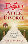 Destiny After Divorce: Navigating the Path to Your Bright Future!